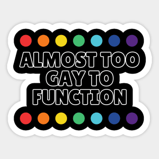 Almost Too Gay to Function Sticker